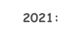 2021:
